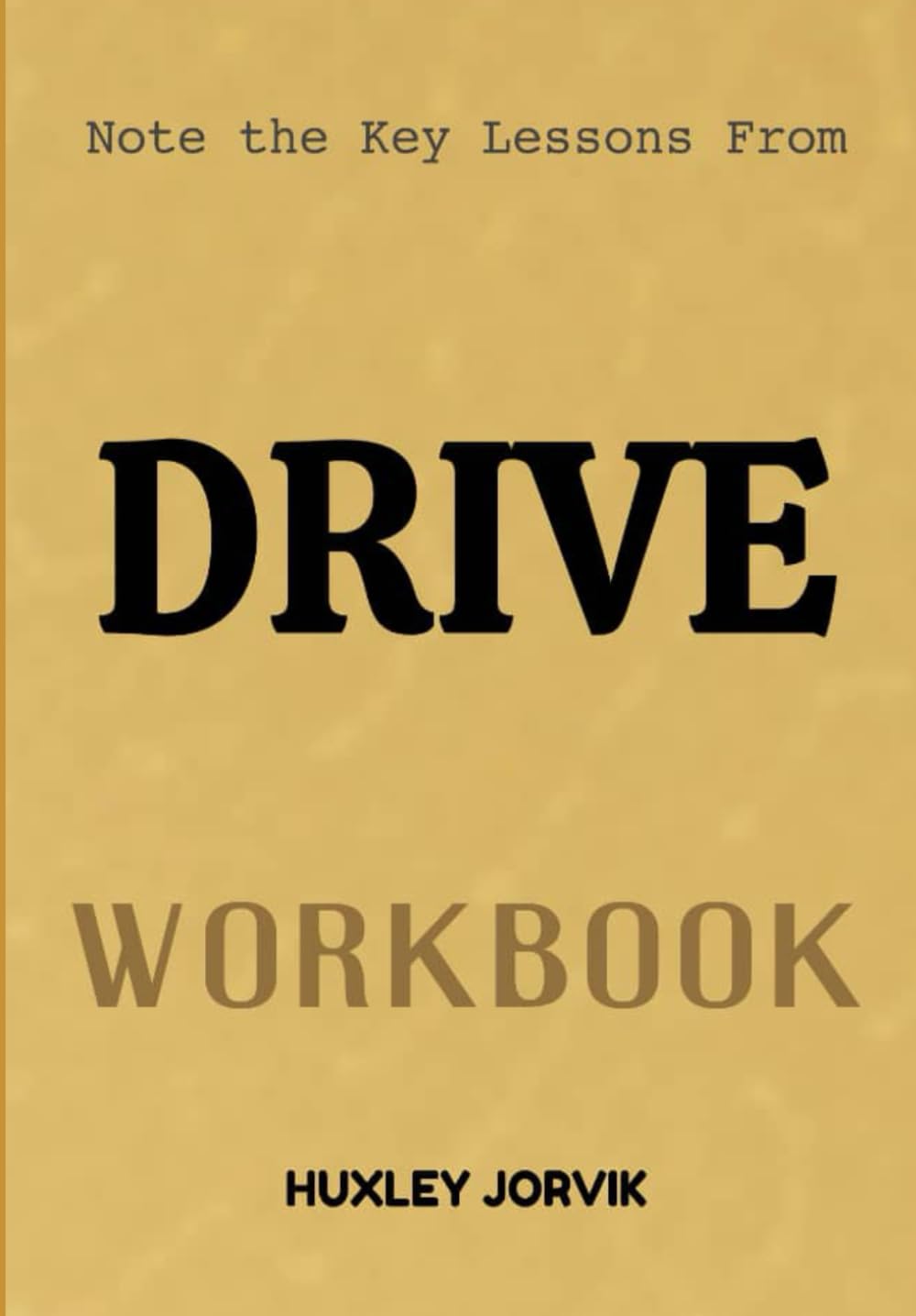 Note The Key Lessons From Drive Workbook: Unlocking the Power of Purpose, Mastery, and Autonomy