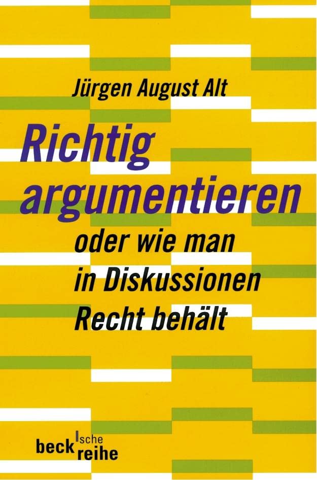 Richtig argumentieren: oder wie man in Diskussionen Recht behält (Beck'sche Reihe)
