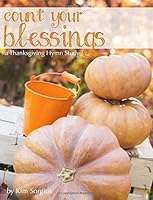 Count Your Blessings: A Thanksgiving Hymn Study 1539343383 Book Cover