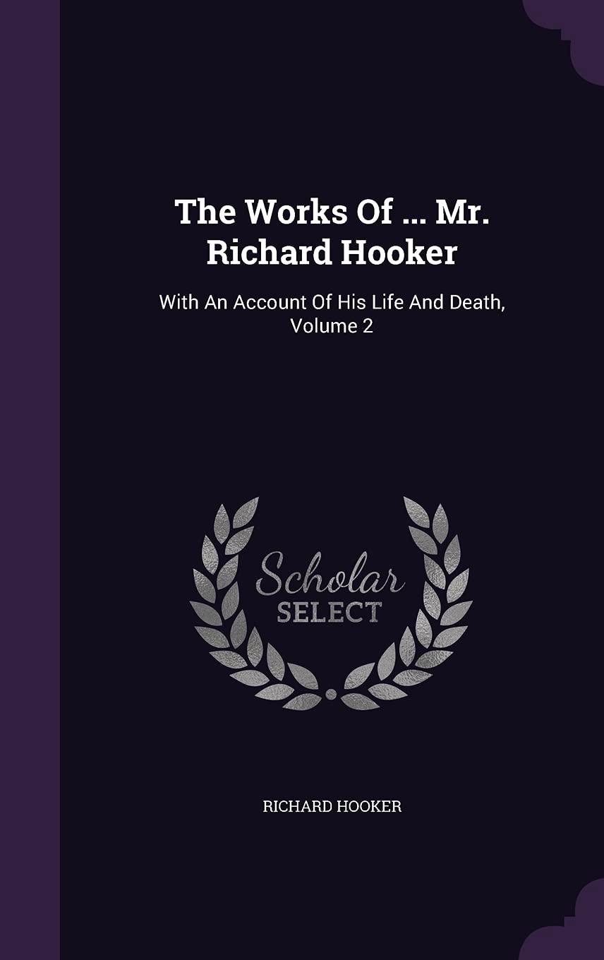 The Works of ... Mr. Richard Hooker: With an Account of His Life and Death, Volume 2