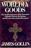 Worldly goods;: The wealth and power of the American Catholic Church, the Vatican, and the men who control the money 0394463307 Book Cover