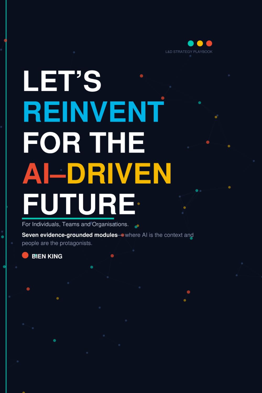 Let’s Reinvent for the AI-Driven Future: A Learning & Development Strategy Playbook for Individuals, Teams, and Organisations