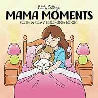 Mama Moments: Cute and Cozy Coloring Book for Adults and Kids, Mothers’ Day Gift, Gifts for Mom, Comfy Designs for Stress Relief and Relaxation (Cozy Moments Coloring) B0F5W7HDT1 Book Cover