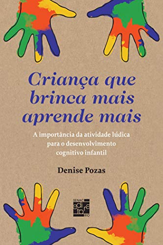 Criança que brinca mais aprende mais: a importância da atividade lúdica para o desenvolvimento cognitivo infantil - Denise Pozas