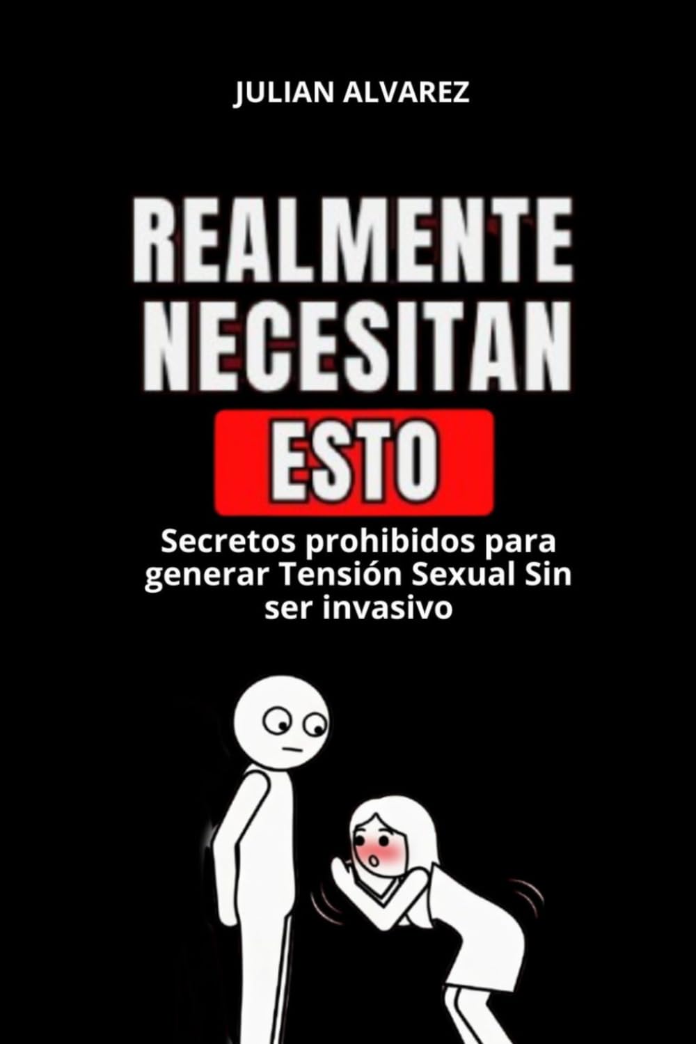 Realmente Necesitan Esto: Secretos prohibidos para generar Tensión Sexual Sin ser invasivo: seducción, psicología oscura, manipulación emocional, manipulación psicológica, parejas