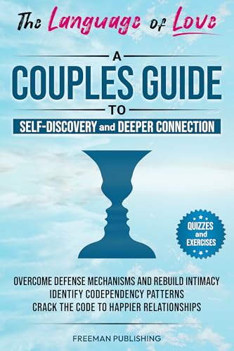 The Language of Love A Couples Guide to Self-Discovery and Deeper Connection: Overcome Defense Mechanisms and Rebuild Intimacy Identify Codependency Patterns Crack the Code to Happier Relationships