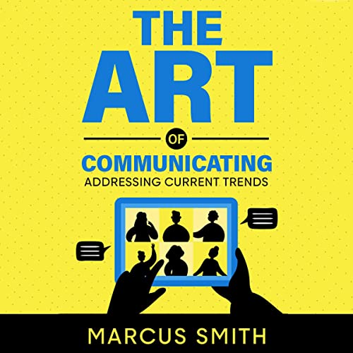 The Art of Communicating: Addressing Current Trends (Communication Mastery Series, Book 3)