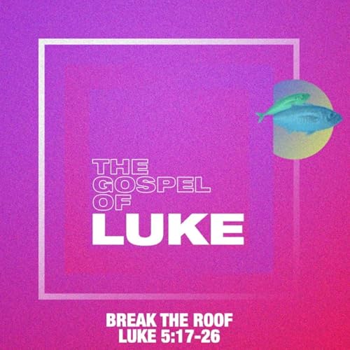 Luke: Break The Roof - Luke 5:17-26