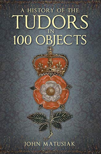 Télécharger A History of the Tudors in 100 Objects (English Edition) Gratuit