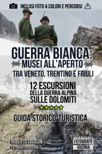 Guerra Bianca: Musei all'aperto tra Veneto, Trentino e Friuli: 12 Escursioni della Guerra Alpina sulle Dolomiti