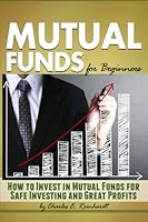 Mutual Funds for Beginners: How to Invest in Mutual Funds for Safe Investing and Great Profits 1530323843 Book Cover