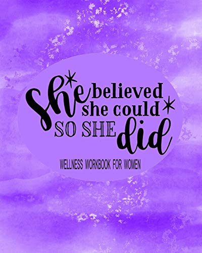 She Believed She Could So She Did: Wellness Workbook For Women: Weight Loss Diary Wellness Log Book for Women: New Year New You Personal Transformation Health Tracker