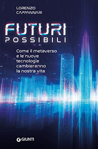 Futuri possibili. Come il metaverso e le nuove tecnologie cambieranno la nostra vit