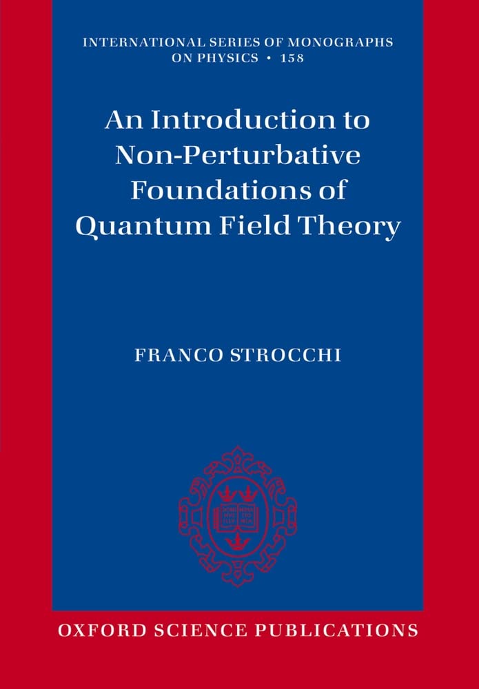 An Introduction to Non-Perturbative Foundations of Quantum Field Theory: 158 (International Series of Monographs on Physics)