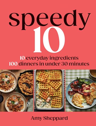 Speedy 10: 10 Everyday Ingredients, 100 Dinners in Under 30 Minutes