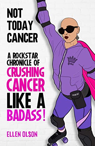 Not Today Cancer: A Rockstar Chronicle of Crushing Cancer like a BADASS!