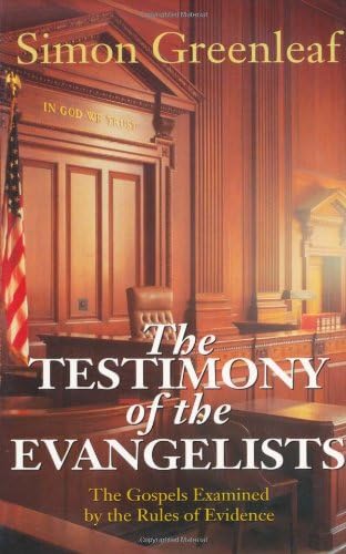The Testimony of the Evangelists: The Gospels Examined by the Rules of Evidence