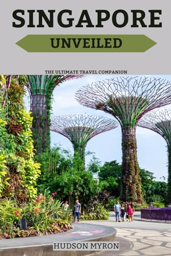 Singapore Unveiled: The Ultimate Travel Companion (Hudson Myron's travel Guide 2024)