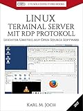 LINUX TERMINAL SERVER MIT RDP PROTOKOLL: Leichter Umstieg auf Open Source Software (CTS SOLUTIONS IT-PRO E-Books 10)