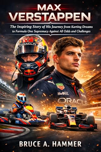 Max Verstappen: The Inspiring Story of His Journey from Karting Dreams to Formula One Supremacy Against All Odds and Challenges