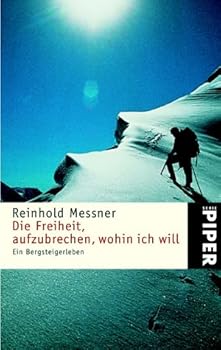 Die Freiheit aufzubrechen, wohin ich will. Ein Bergsteigerleben