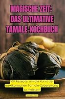 Magische Zeit: Das Ultimative Tamale-Kochbuch (German Edition) 183593708X Book Cover