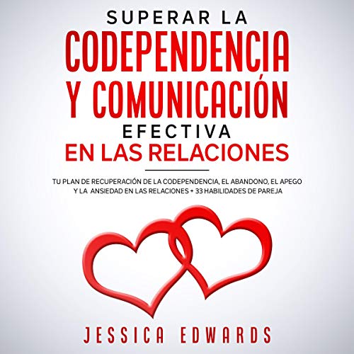 Superar la Codependencia y Comunicación Efectiva en las Relaciones [Overcome Codependency and Effec Superar la Codependencia y Comunicación Efectiva en las Relaciones [Overcome Codependency and Effec