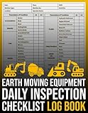 Earth Moving Equipment Daily Inspection Checklist Log Book: Scraper, Loader, Bulldozer, Off-highway Truck... Pre-use Inspection Checklist, Earth Moving Equipment Pre-Operation Checklist