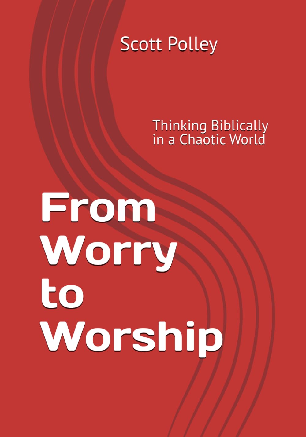 From Worry to Worship: Thinking Biblically in a Chaotic World: 1 (Inspirational/Guidance)