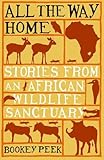 All the Way Home: Stories from an African Wildlife Sanctuary