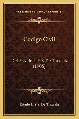 Codigo Civil: Del Estado L. Y S. De Tlaxcala (1905) (Spanish Edition)