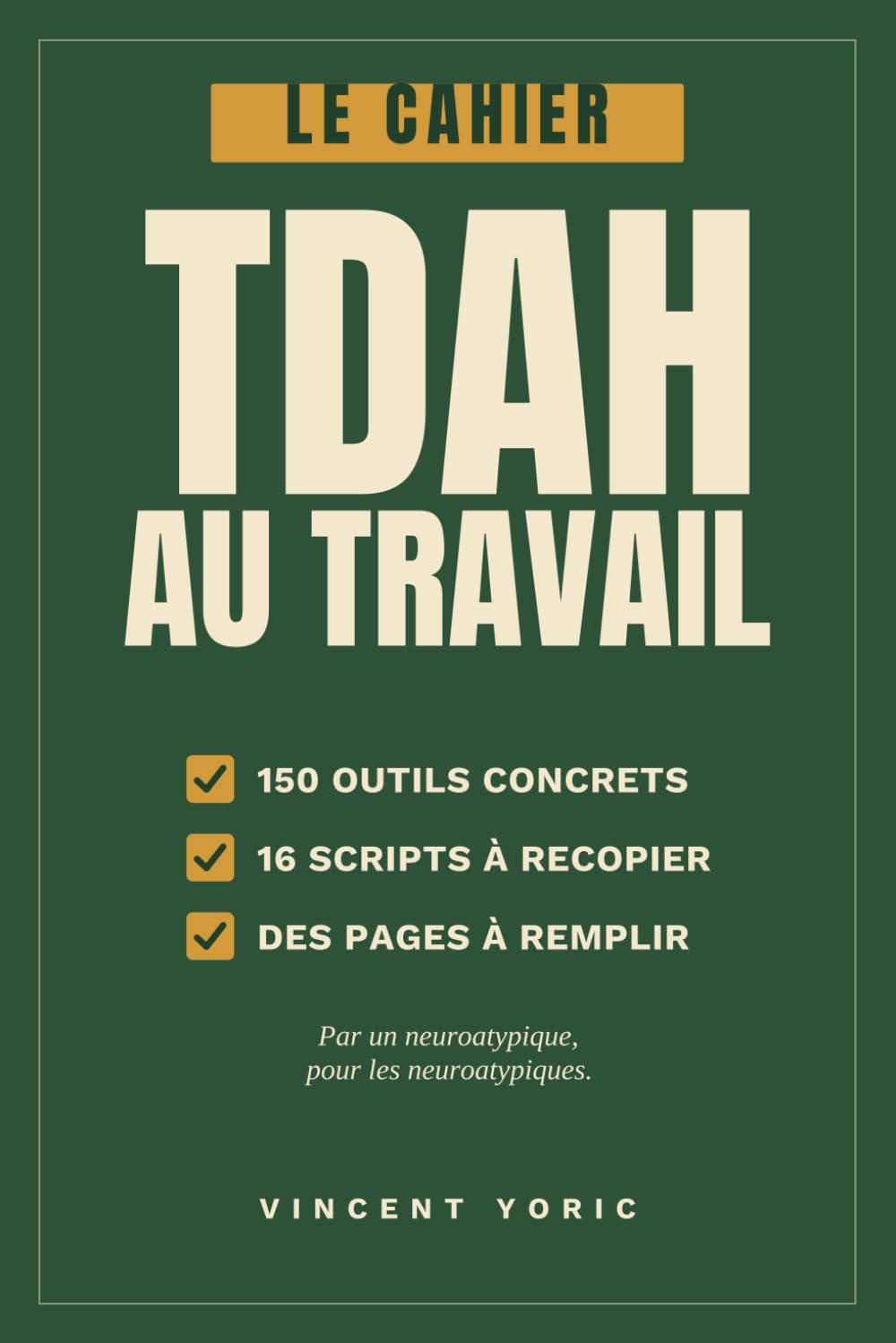 Le cahier du TDAH au travail: 150 outils, dont 16 scripts prêts à l’emploi pour vaincre la procrastination, t’organiser, te concentrer et reprendre le contrôle de ta vie pro