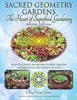 Sacred Geometry Gardens, The Heart of Superfood Gardening: How-To Create Incredible Edible Gardens Infused with the Essence of Life! 0984963383 Book Cover