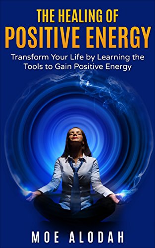 The Healing Of Positive Energy Transform Your Life By Learning The Tools To Gain Positive Energy Kindle Edition By Alodah Moe Religion Spirituality Kindle Ebooks Amazon Com