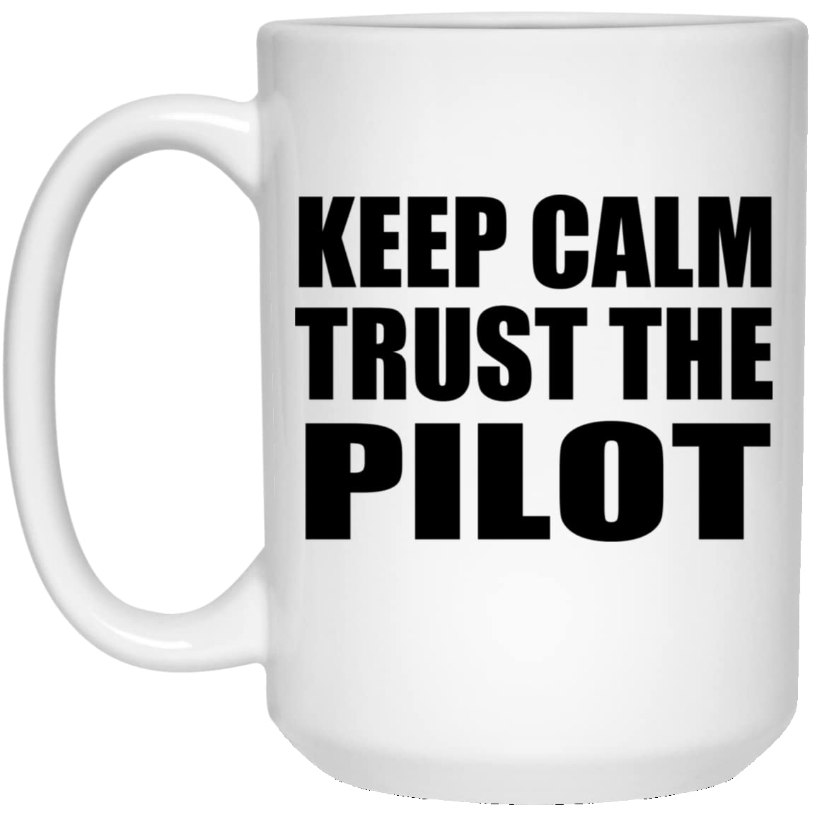 Designsify Gifts, Keep Calm and Trust The Pilot, 15oz White Coffee Mug Ceramic Tea-Cup Drinkware with Handle, for Birthday Anniversary Mom Dad Parents Fathers Mothers Day Party, to Men Women Him Her