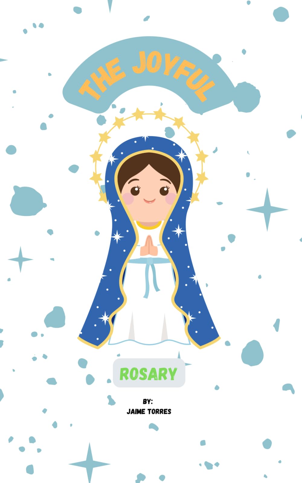 The Joyful Rosary: A guide for praying the rosary