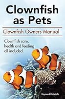 Clown Fish as Pets. Clown Fish Owners Manual. Clown Fish Care, Advantages, Health and Feeding All Included. 0993318932 Book Cover