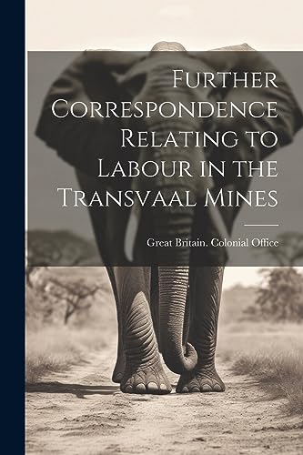 Further Correspondence Relating to Labour in the Transvaal Mines