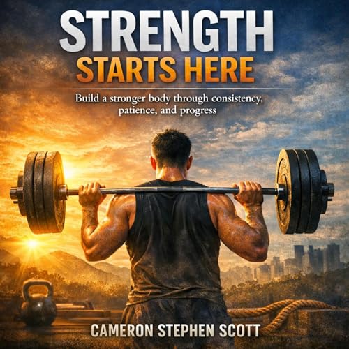 Strength Starts Here Audiolibro Por Cameron Stephen Scott arte de portada