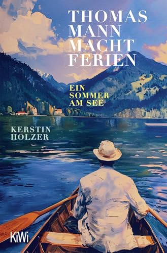 Thomas Mann macht Ferien: Ein Sommer am See | 'Ein federleichtes, wunderschönes Sommerbuch' Elke Heidenreich