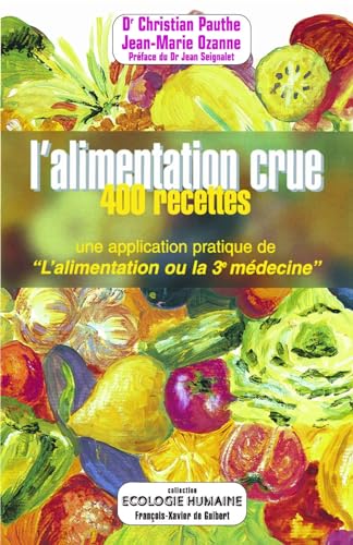 L'alimentation crue : 400 recettes - Une application pratique de 'L'alimentation ou la 3e médecine'
