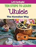 Let's Kanikapila! Ten Steps To Learn Ukulele the Hawaiian Way 1566478065 Edition by Michael Preston published by Mutual Publishing (2006)