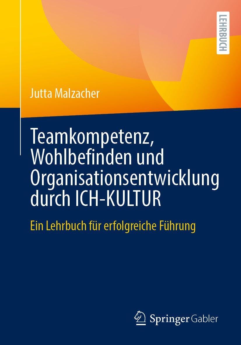 Teamkompetenz, Wohlbefinden und Organisationsentwicklung durch ICH-KULTUR: Ein Lehrbuch für erfolgreiche Führung