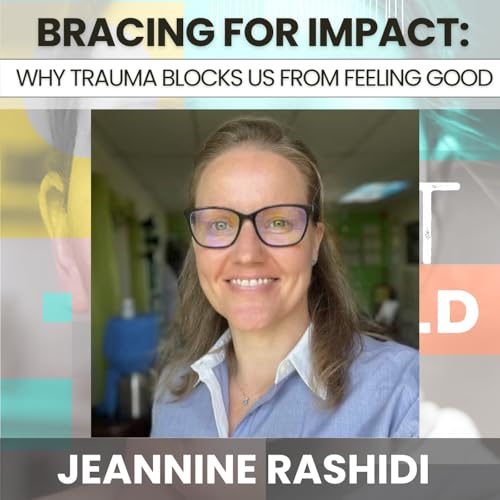 228 - Bracing for Impact: Why Trauma Blocks Joy & Good-Feeling Emotions w/ Jeannine Rashidi