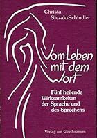 Vom Leben mit dem Wort. Fünf heilende Wirksamkeiten der Sprache und des Sprechens. 3723506682 Book Cover