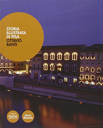 Storia illustrata di Pisa. Dalle origini al XX secolo. Ediz. illustrat