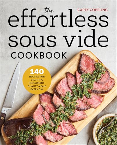 The Effortless Sous Vide Cookbook: 140 Recipes for Crafting Restaurant-Quality Meals Every Day