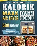 maxx cuisine entsafter  The Ultimate Kalorik Maxx Air Fryer Oven Cookbook: 500 Surprisingly & Delicious Recipes for Beginners and Advanced Users