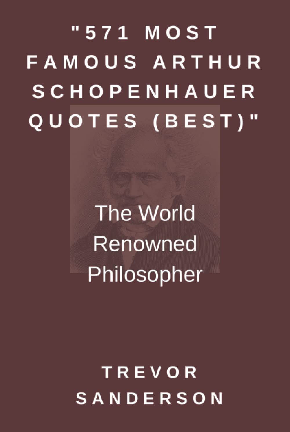 "571 MOST FAMOUS ARTHUR SCHOPENHAUER QUOTES (BEST)": The World Renowned Philosopher