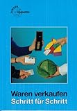  Waren verkaufen Schritt für Schritt: Eine Verkaufslehre mit den Grundzügen der allgemeinen Waren- und Werbelehre (Europa-Fachbuchreihe für wirtschaftliche Bildung)